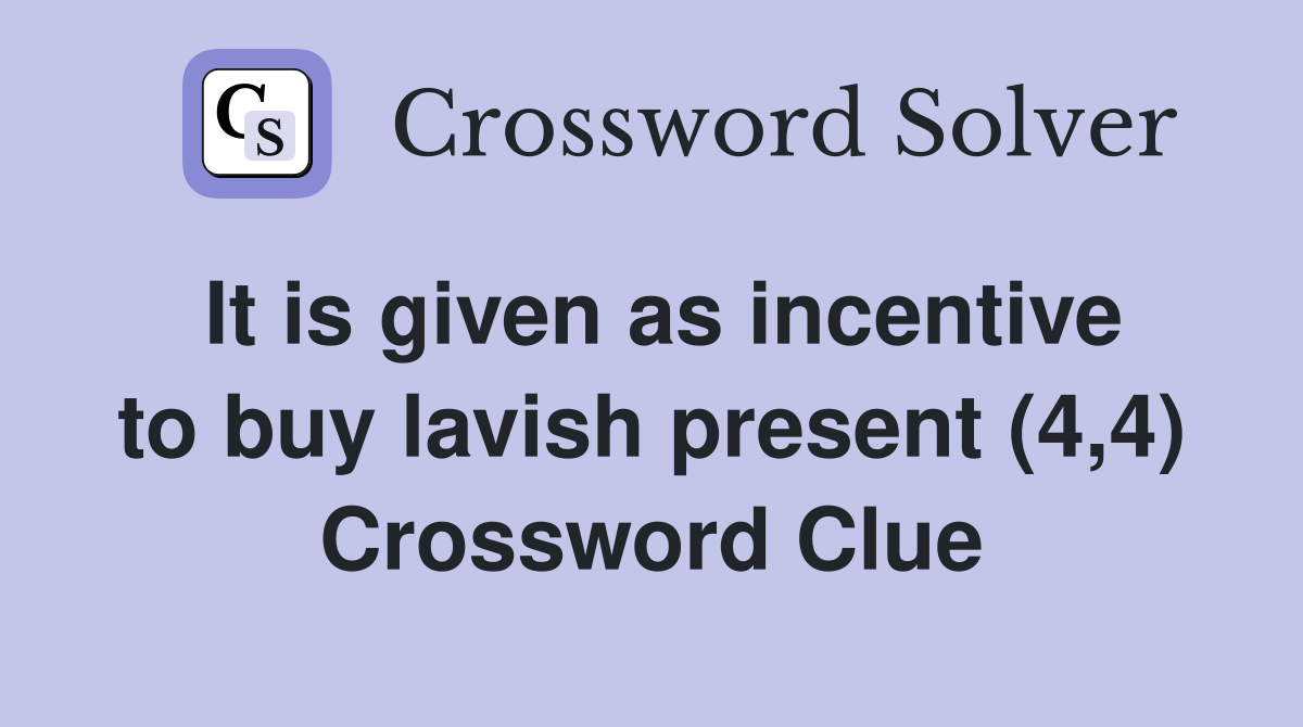 It is given as incentive to buy lavish present (4,4) Crossword Clue